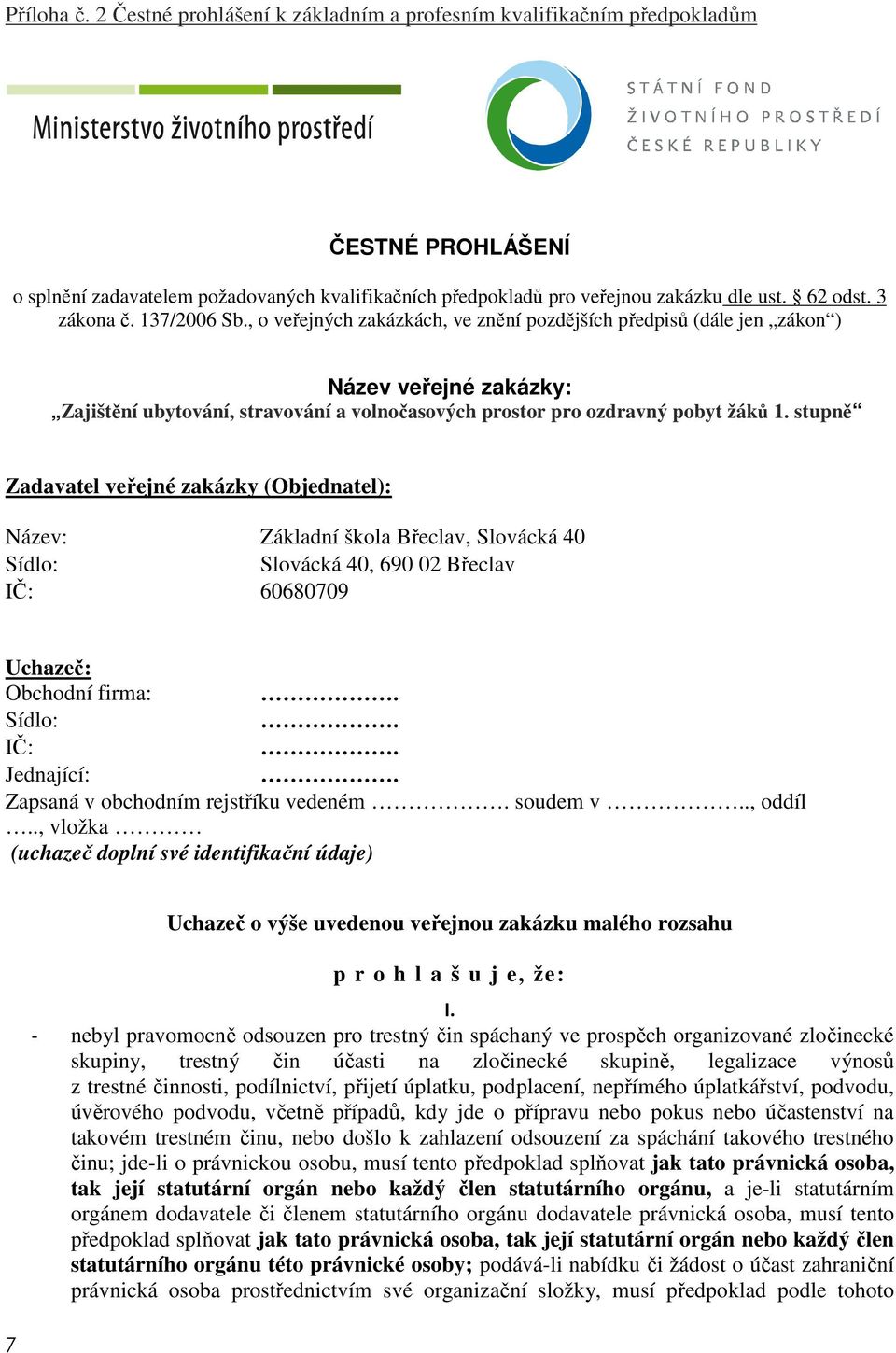 , o veřejných zakázkách, ve znění pozdějších předpisů (dále jen zákon ) Název veřejné zakázky: Zajištění ubytování, stravování a volnočasových prostor pro ozdravný pobyt žáků 1.