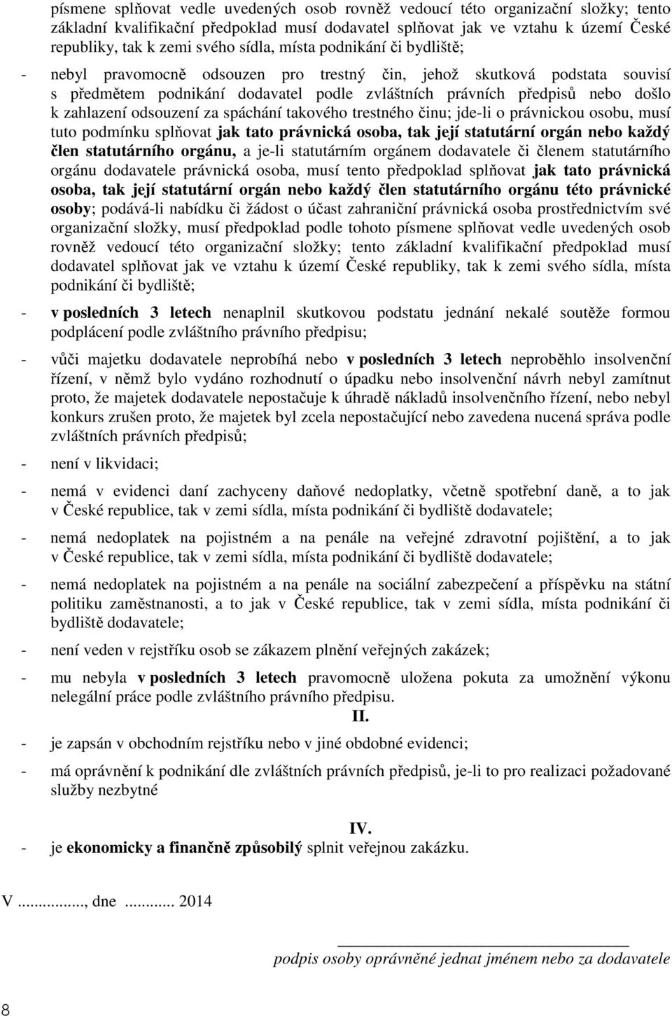 zahlazení odsouzení za spáchání takového trestného činu; jde-li o právnickou osobu, musí tuto podmínku splňovat jak tato právnická osoba, tak její statutární orgán nebo každý člen statutárního