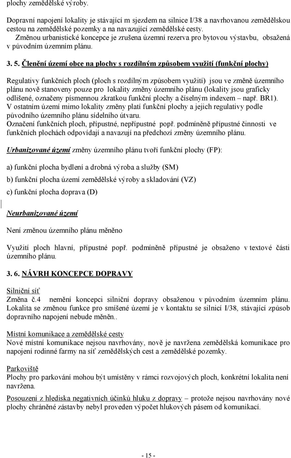 Členění území obce na plochy s rozdílným způsobem využití (funkční plochy) Regulativy funkčních ploch (ploch s rozdílným způsobem využití) jsou ve změně územního plánu nově stanoveny pouze pro