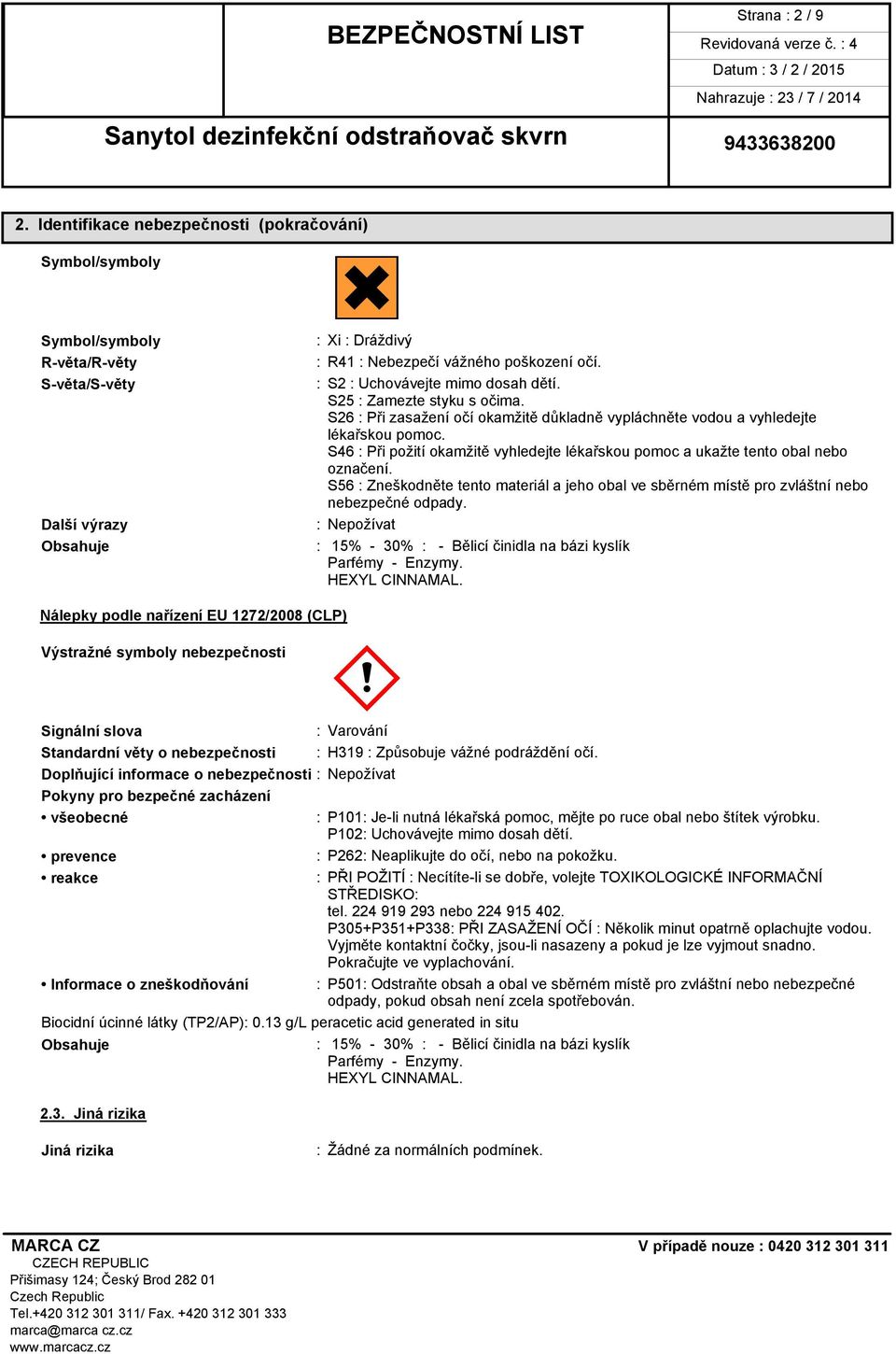 S46 : Při požití okamžitě vyhledejte lékařskou pomoc a ukažte tento obal nebo označení. S56 : Zneškodněte tento materiál a jeho obal ve sběrném místě pro zvláštní nebo nebezpečné odpady.