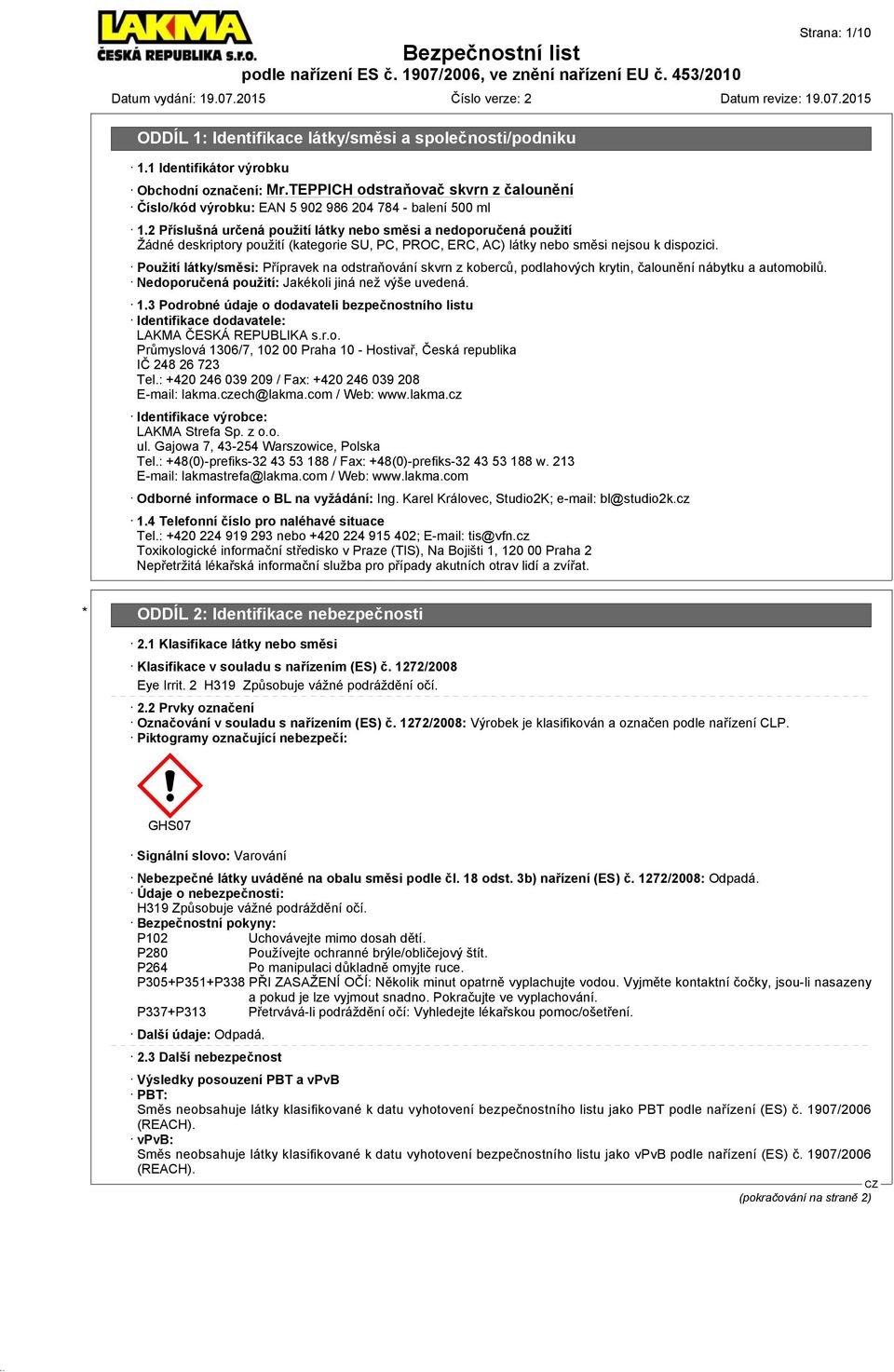 Použití látky/směsi: Přípravek na odstraňování skvrn z koberců, podlahových krytin, čalounění nábytku a automobilů. Nedoporučená použití: Jakékoli jiná než výše uvedená. 1.