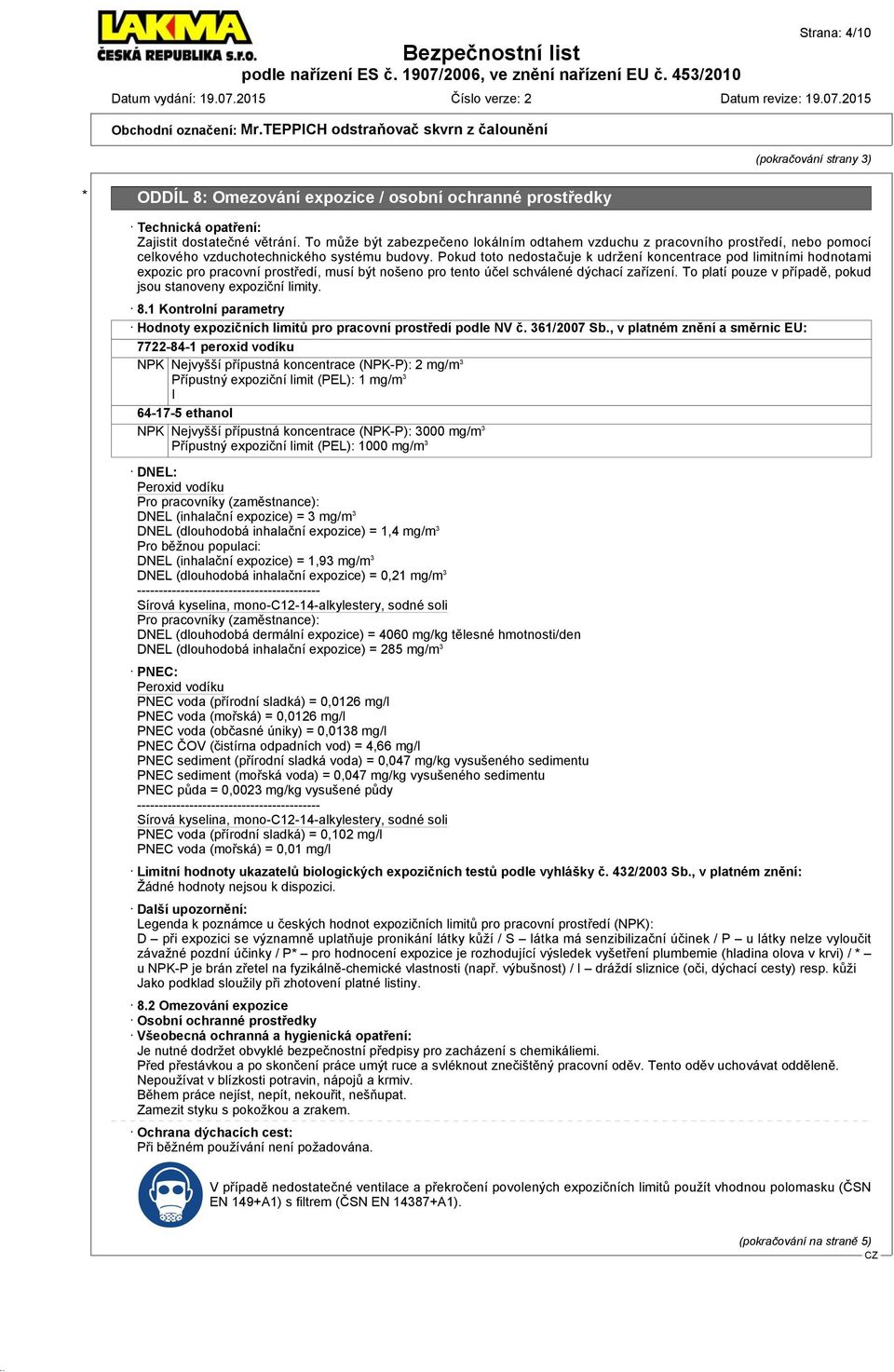 Pokud toto nedostačuje k udržení koncentrace pod limitními hodnotami expozic pro pracovní prostředí, musí být nošeno pro tento účel schválené dýchací zařízení.