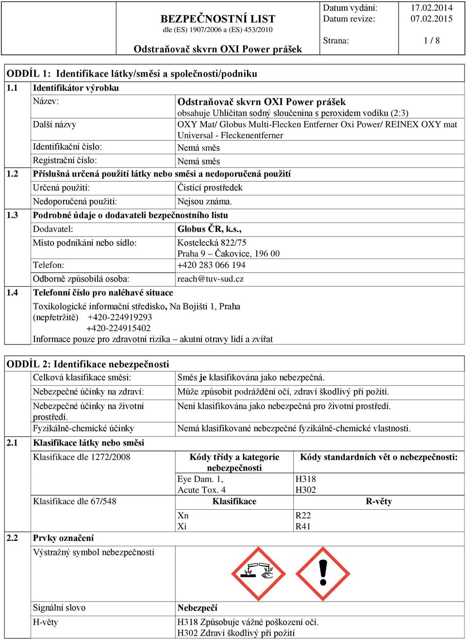 Identifikační číslo: Nemá směs Registrační číslo: Nemá směs 1.2 Příslušná určená použití látky nebo směsi a nedoporučená použití Určená použití: Nedoporučená použití: Čistící prostředek Nejsou známa.