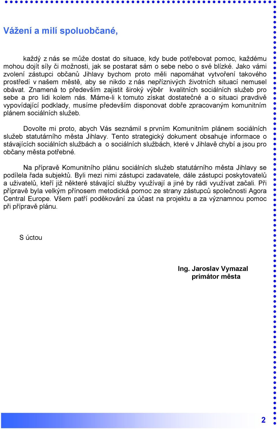 Znamená to především zajistit široký výběr kvalitních sociálních služeb pro sebe a pro lidi kolem nás.