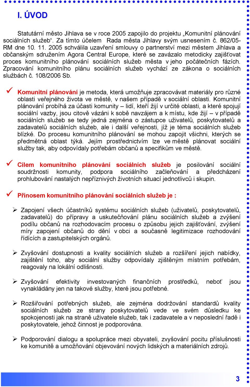 města v jeho počátečních fázích. Zpracování komunitního plánu sociálních služeb vychází ze zákona o sociálních službách č. 108/2006 Sb.