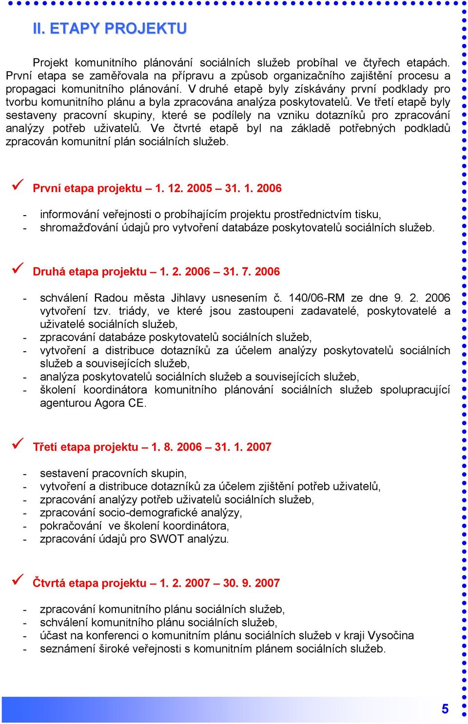 V druhé etapě byly získávány první podklady pro tvorbu komunitního plánu a byla zpracována analýza poskytovatelů.