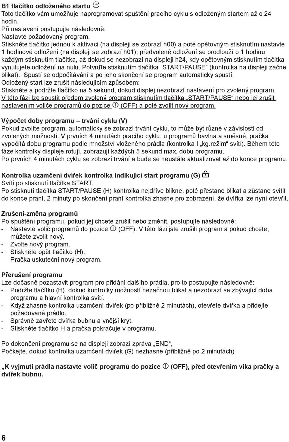 každým stisknutím tlačítka, až dokud se nezobrazí na displeji h24, kdy opětovným stisknutím tlačítka vynulujete odložení na nulu.