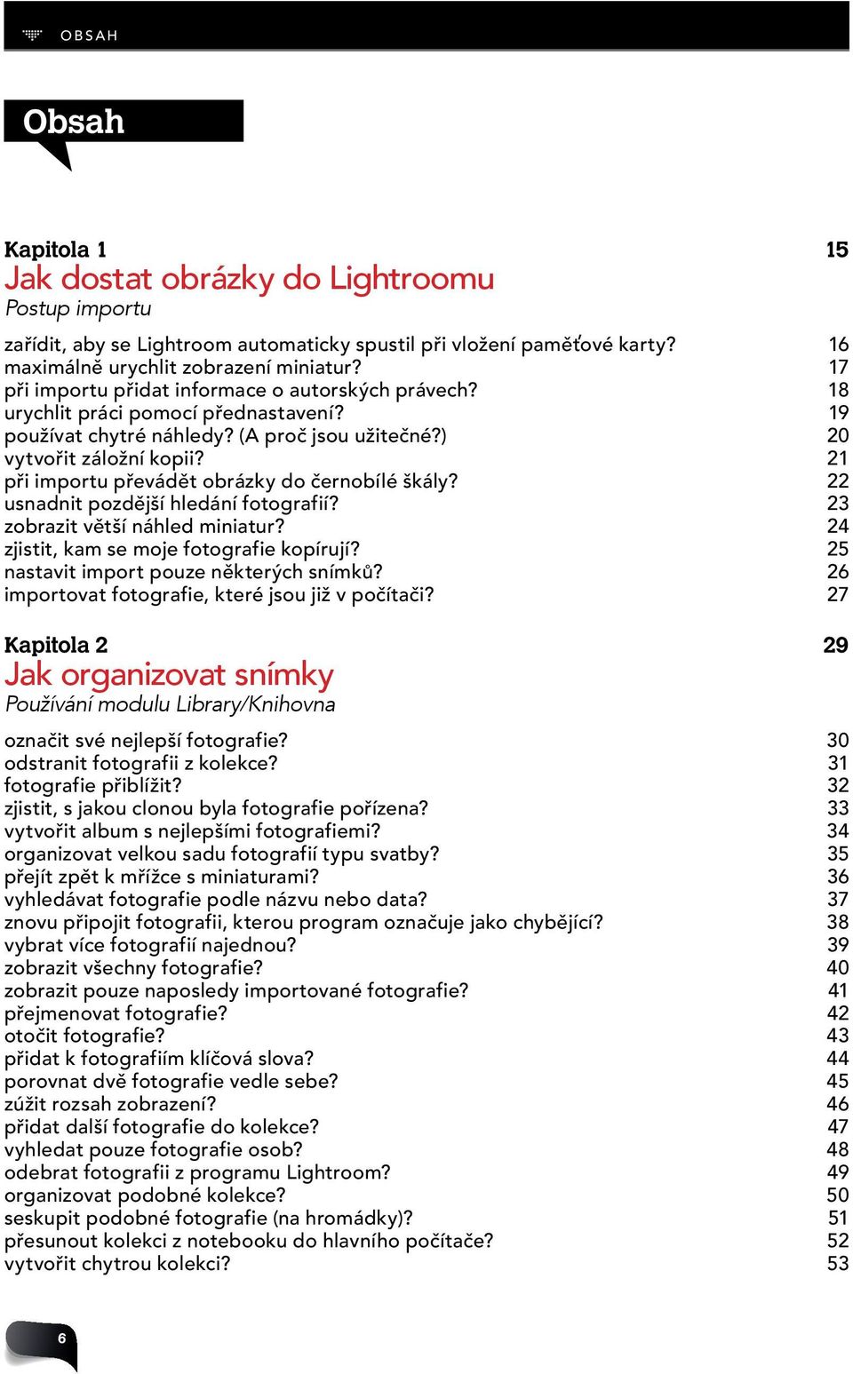 21 při importu převádět obrázky do černobílé škály? 22 usnadnit pozdější hledání fotografií? 23 zobrazit větší náhled miniatur? 24 zjistit, kam se moje fotografie kopírují?