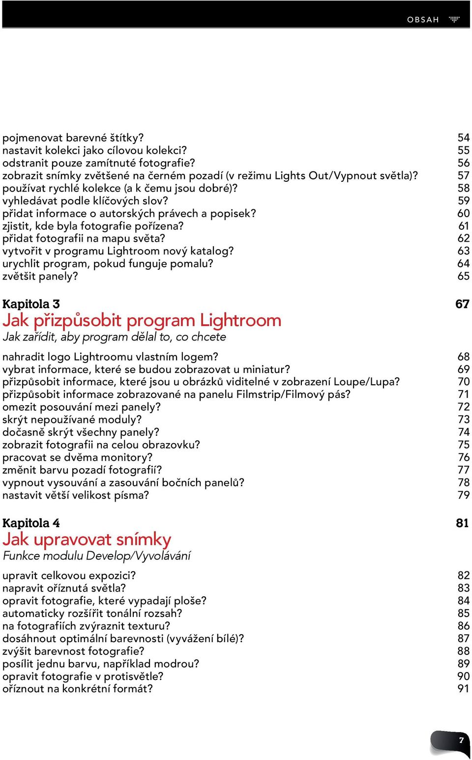 61 přidat fotografii na mapu světa? 62 vytvořit v programu Lightroom nový katalog? 63 urychlit program, pokud funguje pomalu? 64 zvětšit panely?