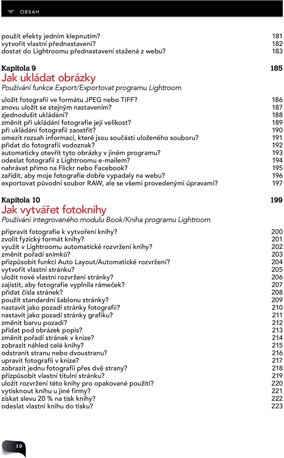 187 zjednodušit ukládání? 188 změnit při ukládání fotografie její velikost? 189 při ukládání fotografii zaostřit? 190 omezit rozsah informací, které jsou součástí uloženého souboru?