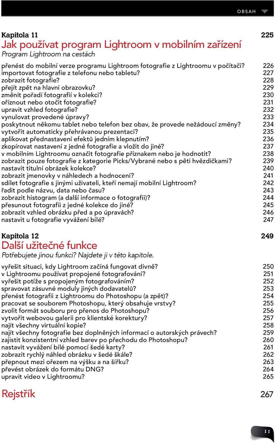 231 upravit vzhled fotografie? 232 vynulovat provedené úpravy? 233 poskytnout někomu tablet nebo telefon bez obav, že provede nežádoucí změny? 234 vytvořit automaticky přehrávanou prezentaci?