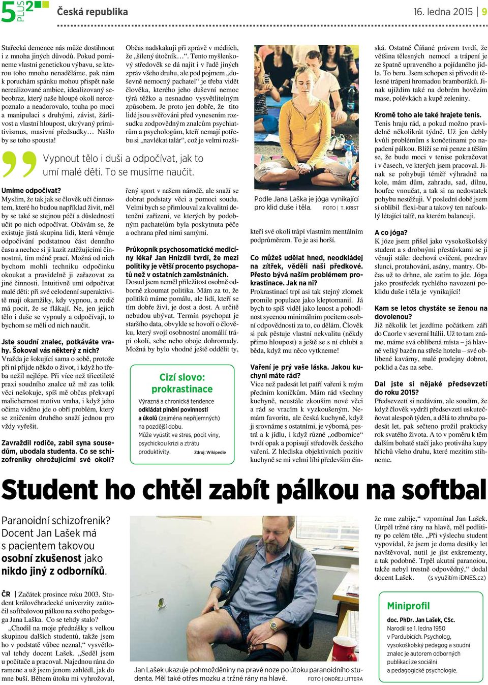 nerozpoznalo aneadorovalo, touha pomoci amanipulaci sdruhými, závist, žárlivost a vlastní hloupost, ukrývaný primitivismus, masivní předsudky Našlo by se toho spousta! Umíme odpočívat?