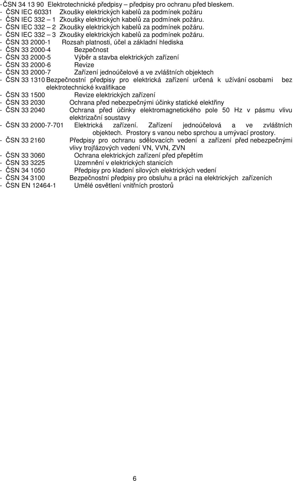- ČSN IEC 332 3 Zkoušky elektrických kabelů za podmínek požáru.