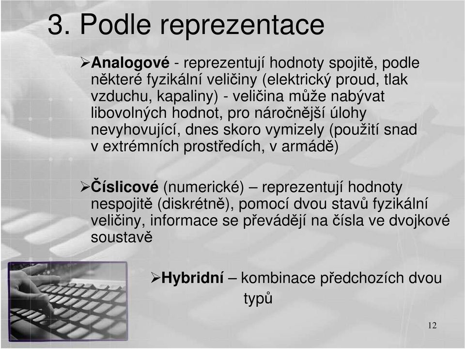 (použití snad v extrémních prostředích, v armádě) Číslicové (numerické) reprezentují hodnoty nespojitě (diskrétně), pomocí