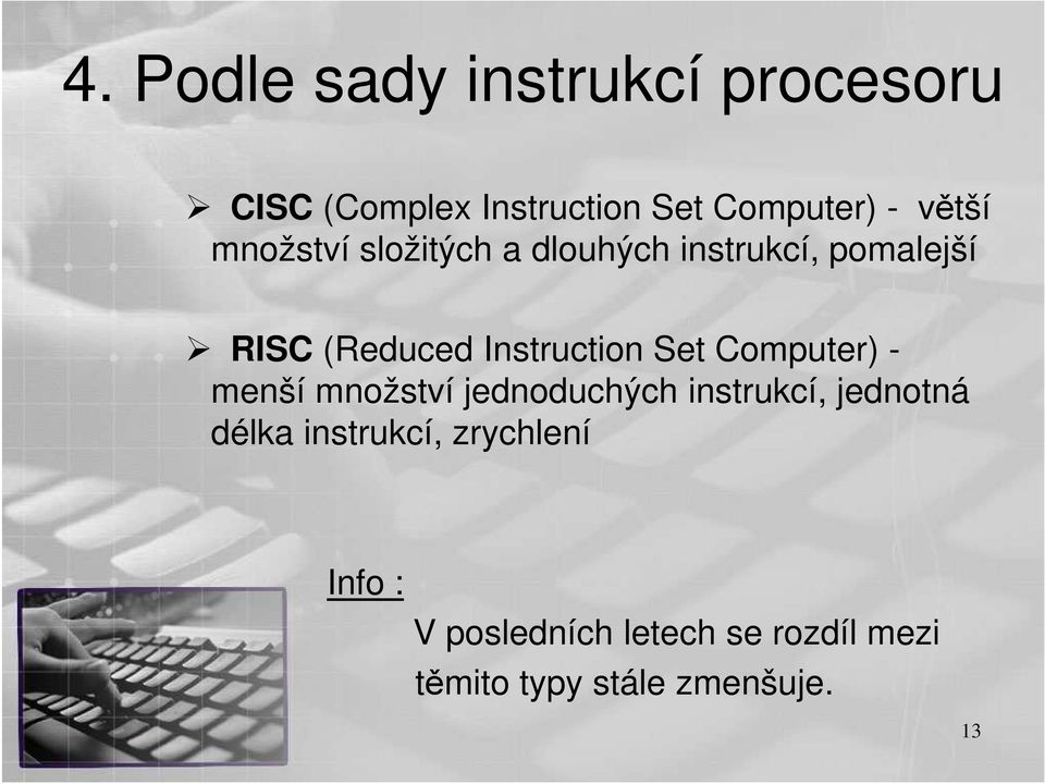 Instruction Set Computer) - menší množství jednoduchých instrukcí, jednotná