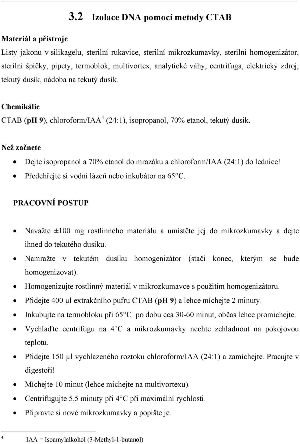 Než začnete Dejte isopropanol a 70% etanol do mrazáku a chloroform/iaa (24:1) do lednice! Předehřejte si vodní lázeň nebo inkubátor na 65 C.