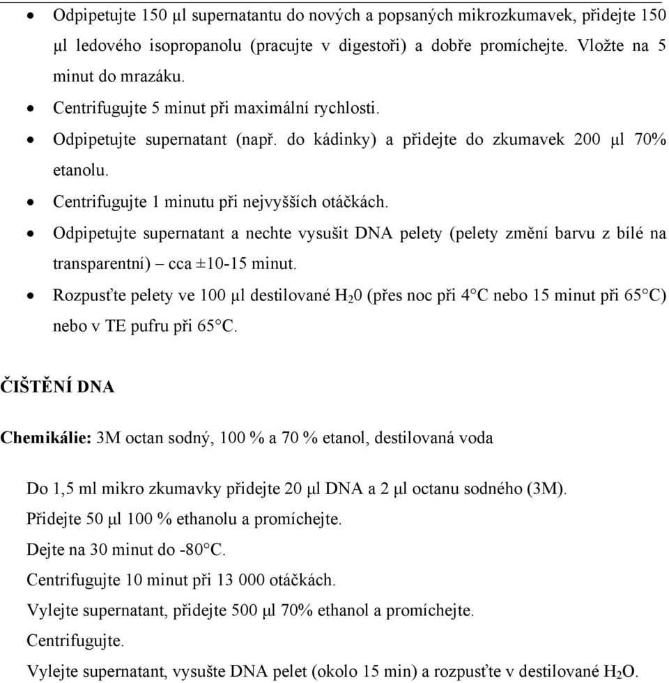 Odpipetujte supernatant a nechte vysušit DNA pelety (pelety změní barvu z bílé na transparentní) cca ±10-15 minut.