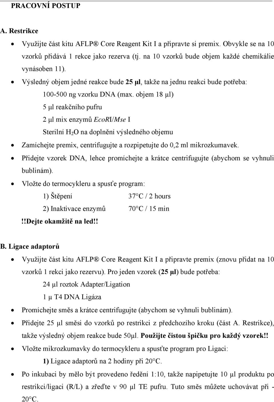 objem 18 µl) 5 μl reakčního pufru 2 μl mix enzymů EcoRI/Mse I Sterilní H 2 O na doplnění výsledného objemu Zamíchejte premix, centrifugujte a rozpipetujte do 0,2 ml mikrozkumavek.