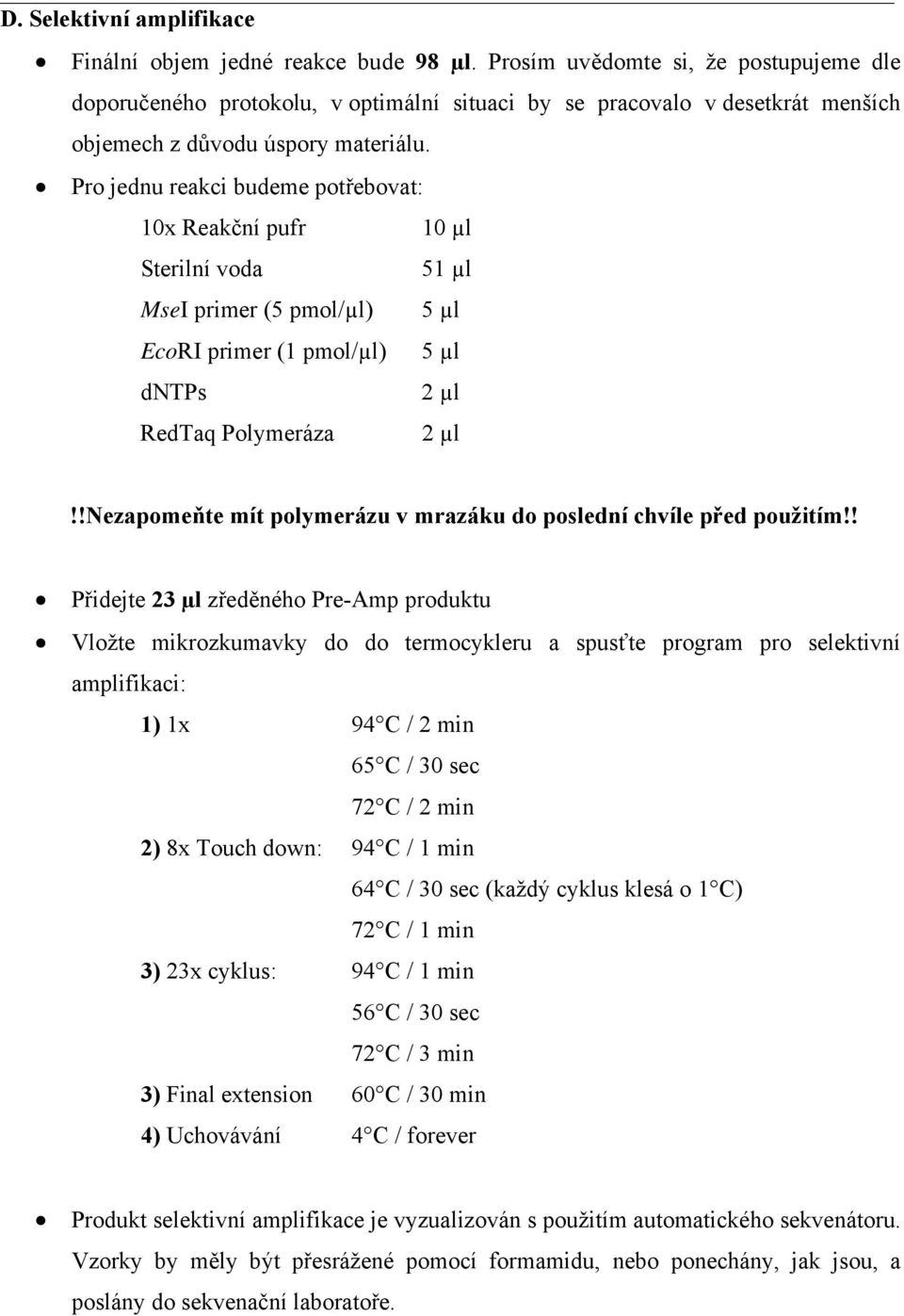 Pro jednu reakci budeme potřebovat: 10x Reakční pufr 10 µl Sterilní voda 51 µl MseI primer (5 pmol/µl) 5 µl EcoRI primer (1 pmol/µl) 5 µl dntps 2 µl RedTaq Polymeráza 2 µl!