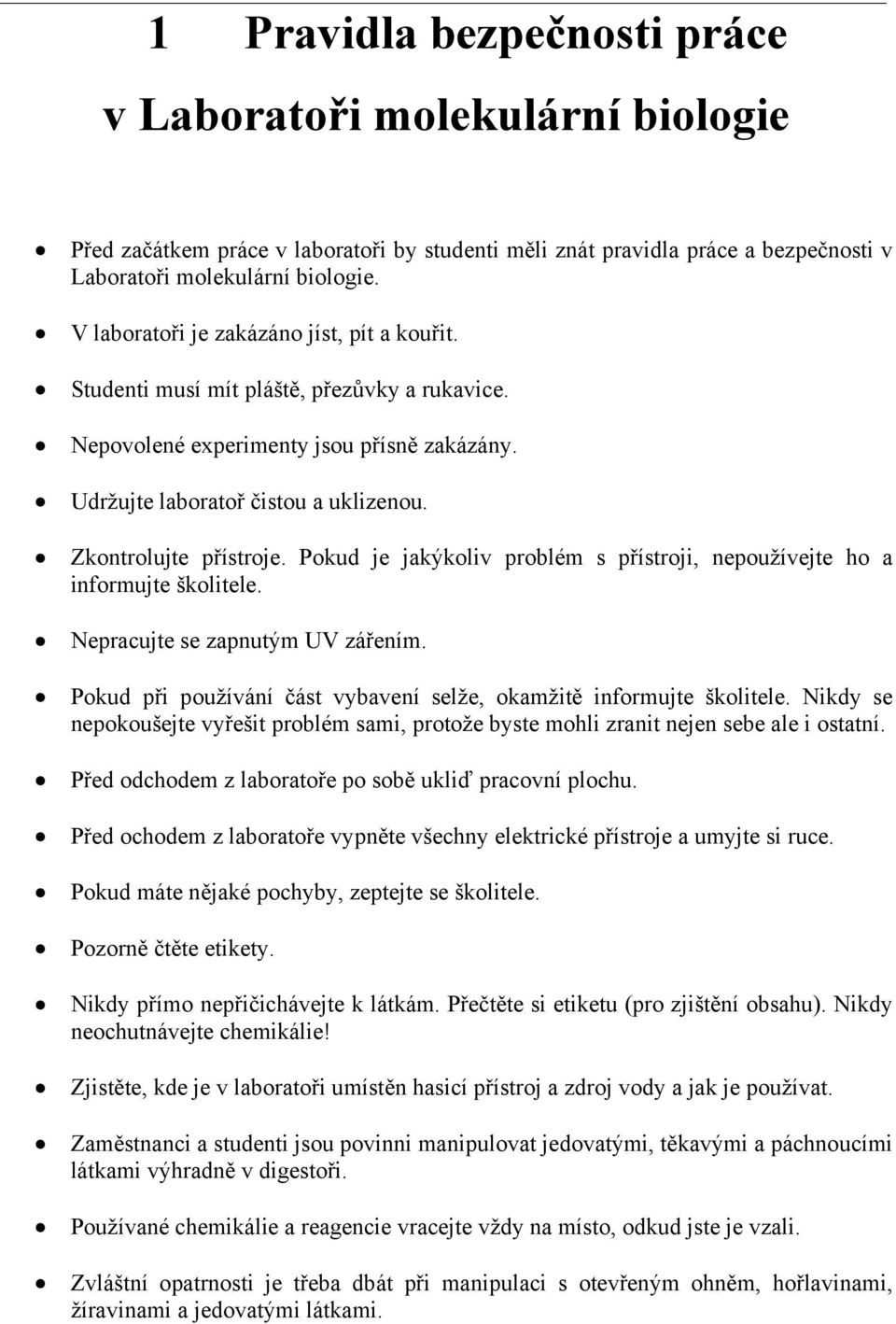 Pokud je jakýkoliv problém s přístroji, nepoužívejte ho a informujte školitele. Nepracujte se zapnutým UV zářením. Pokud při používání část vybavení selže, okamžitě informujte školitele.