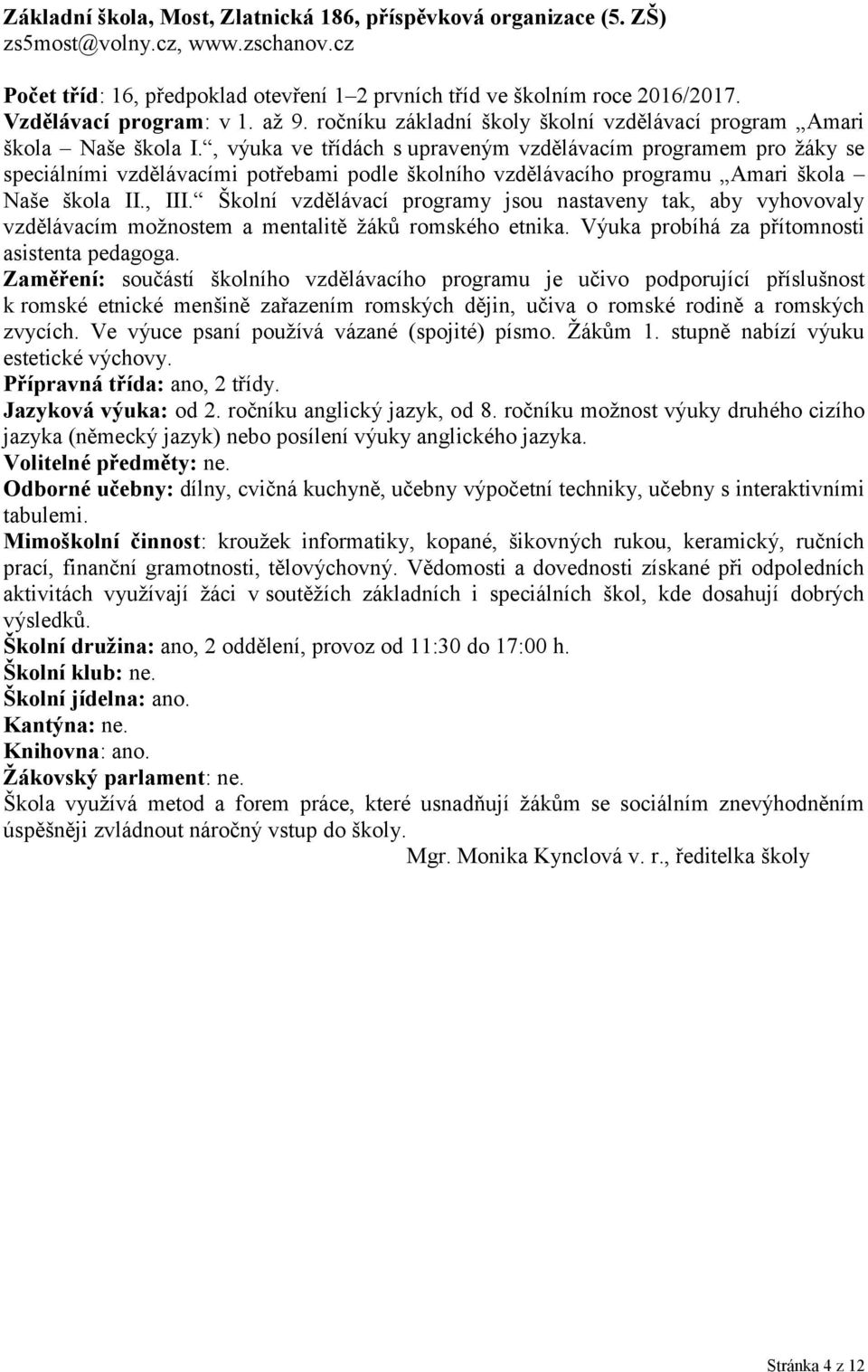 , výuka ve třídách s upraveným vzdělávacím programem pro žáky se speciálními vzdělávacími potřebami podle školního vzdělávacího programu Amari škola Naše škola II., III.