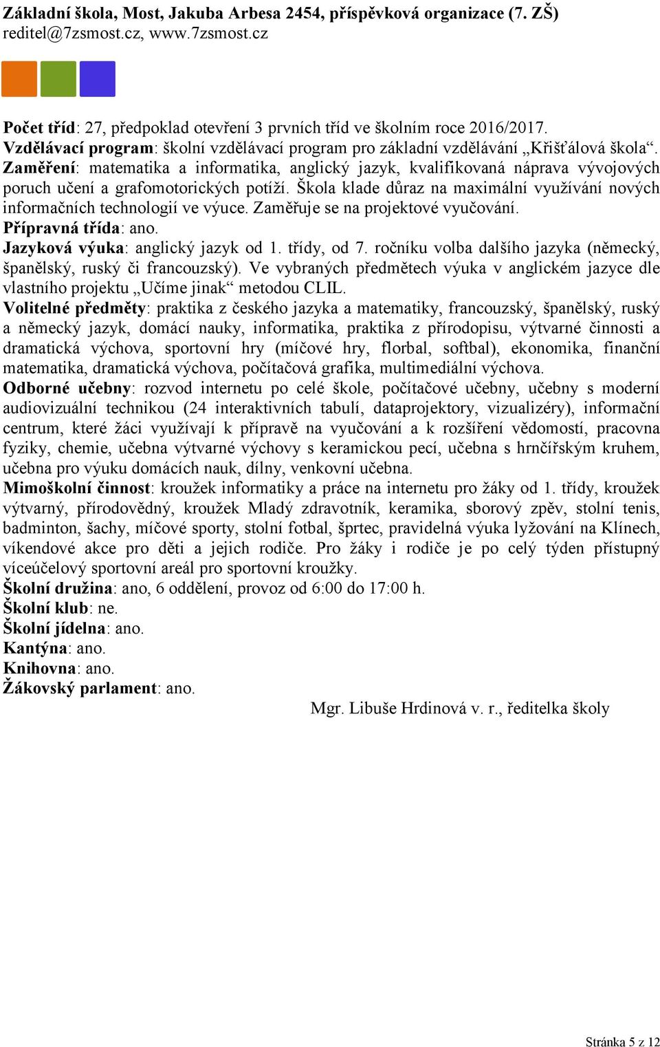 Zaměření: matematika a informatika, anglický jazyk, kvalifikovaná náprava vývojových poruch učení a grafomotorických potíží.