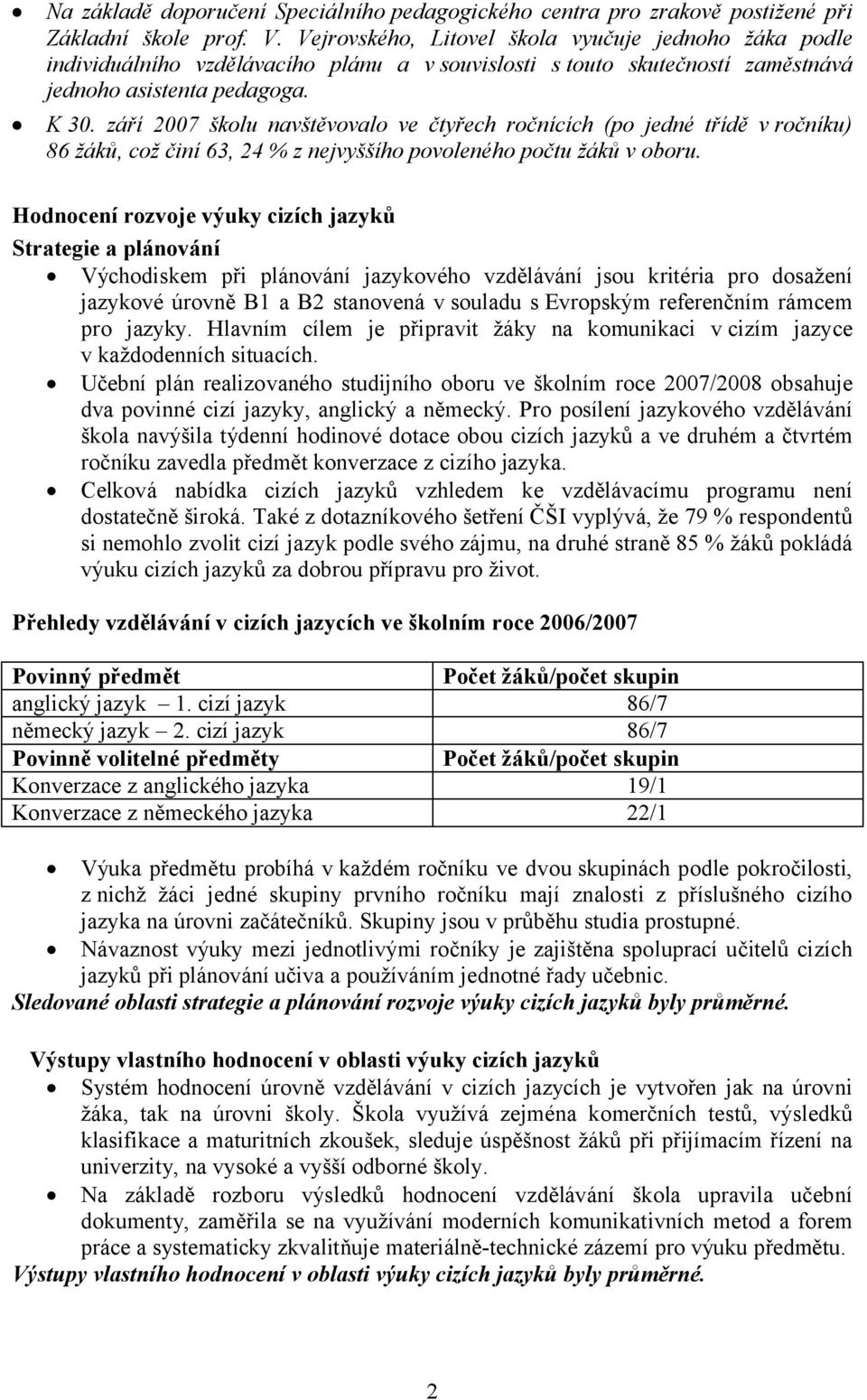 září 2007 školu navštěvovalo ve čtyřech ročnících (po jedné třídě v ročníku) 86 žáků, což činí 63, 24 % z nejvyššího povoleného počtu žáků v oboru.