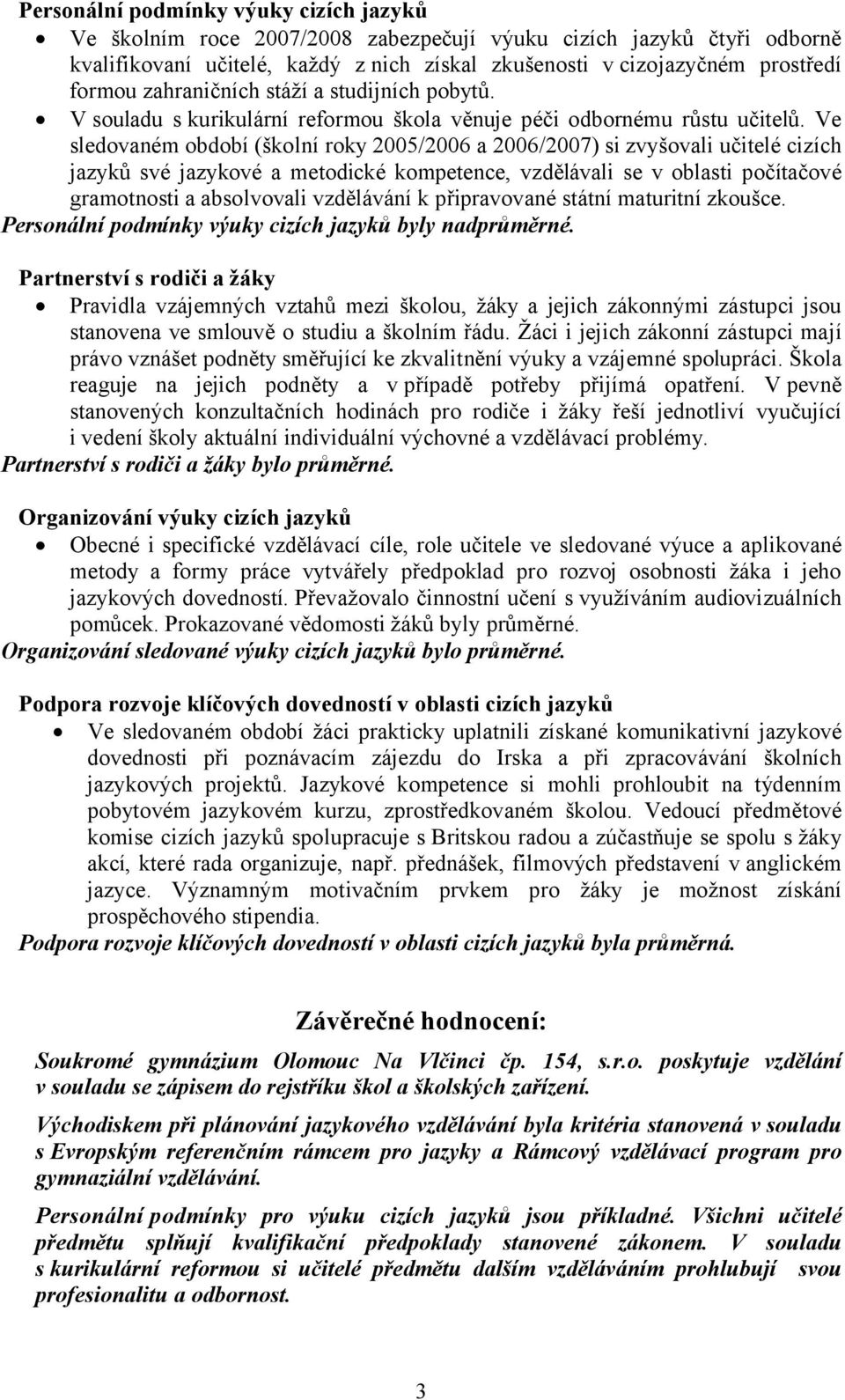 Ve sledovaném období (školní roky 2005/2006 a 2006/2007) si zvyšovali učitelé cizích jazyků své jazykové a metodické kompetence, vzdělávali se v oblasti počítačové gramotnosti a absolvovali