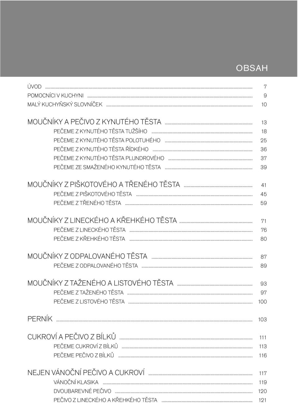 .. 45 PEČEME Z TŘENÉHO TĚSTA... 59 MOUČNÍKY Z LINECKÉHO A KŘEHKÉHO TĚSTA... 71 PEČEME Z LINECKÉHO TĚSTA... 76 PEČEME Z KŘEHKÉHO TĚSTA... 80 MOUČNÍKY Z ODPALOVANÉHO TĚSTA.