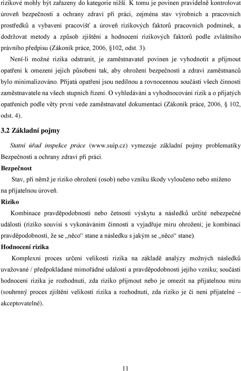 podmínek, a dodržovat metody a způsob zjištění a hodnocení rizikových faktorů podle zvláštního právního předpisu (Zákoník práce, 2006, 102, odst. 3).