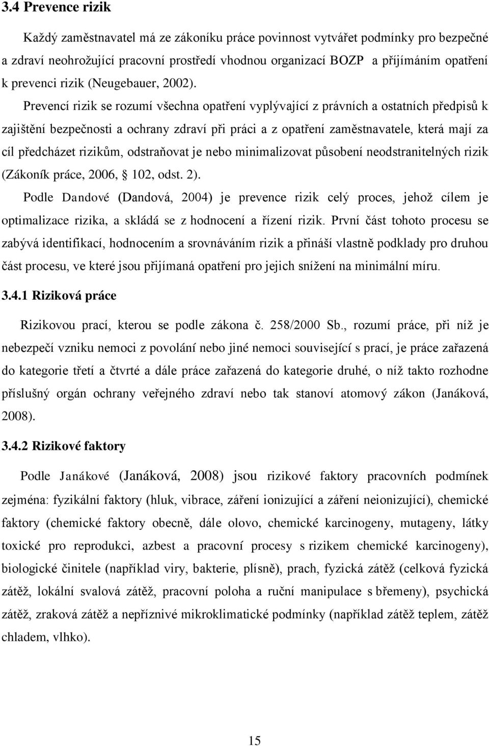 Prevencí rizik se rozumí všechna opatření vyplývající z právních a ostatních předpisů k zajištění bezpečnosti a ochrany zdraví při práci a z opatření zaměstnavatele, která mají za cíl předcházet