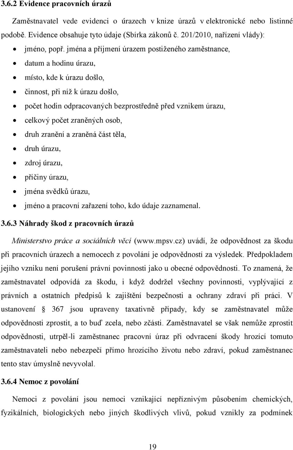 jména a příjmení úrazem postiženého zaměstnance, datum a hodinu úrazu, místo, kde k úrazu došlo, činnost, při níž k úrazu došlo, počet hodin odpracovaných bezprostředně před vznikem úrazu, celkový