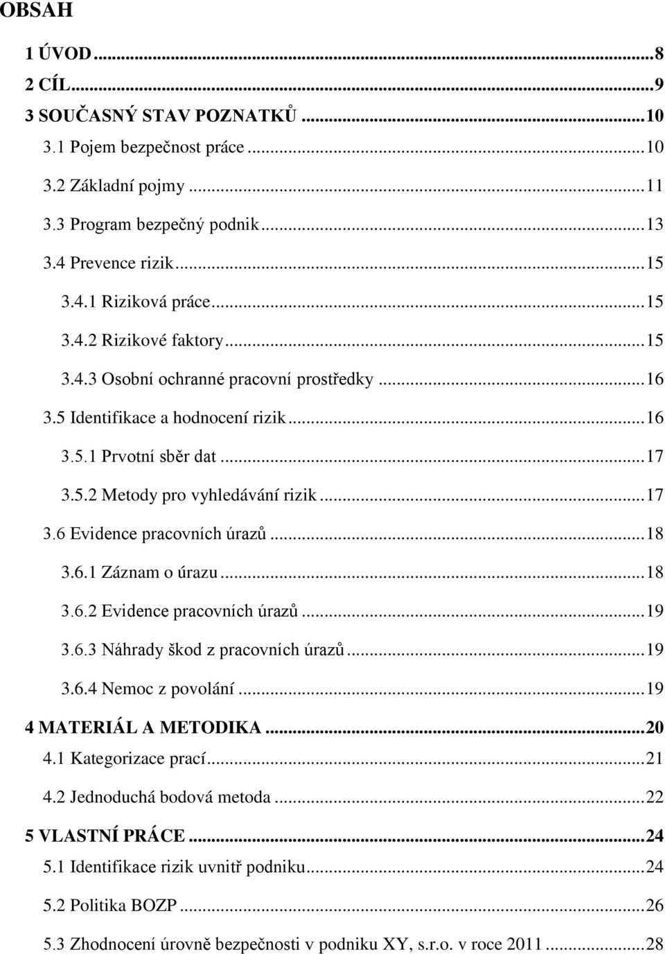 .. 18 3.6.1 Záznam o úrazu... 18 3.6.2 Evidence pracovních úrazů... 19 3.6.3 Náhrady škod z pracovních úrazů... 19 3.6.4 Nemoc z povolání... 19 4 MATERIÁL A METODIKA... 20 4.1 Kategorizace prací.