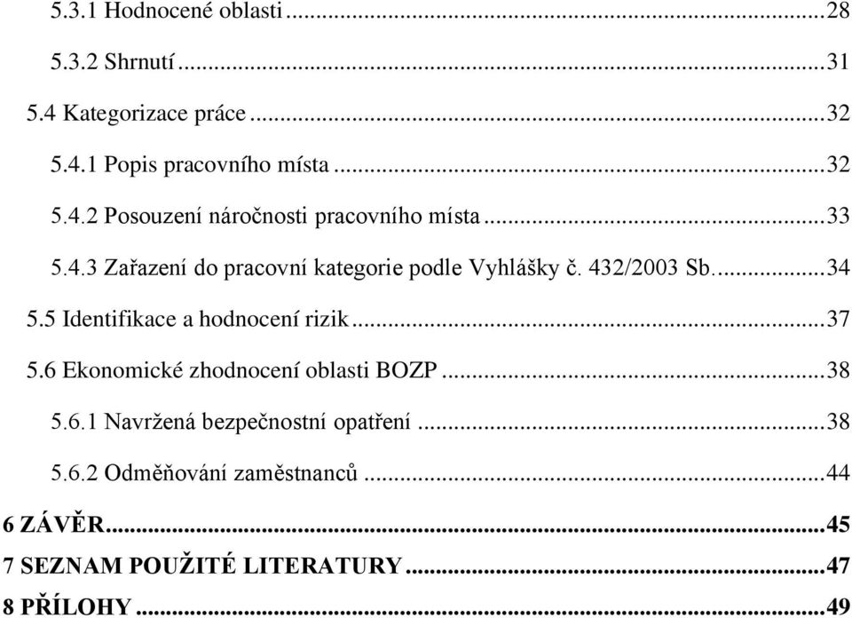 .. 37 5.6 Ekonomické zhodnocení oblasti BOZP... 38 5.6.1 Navržená bezpečnostní opatření... 38 5.6.2 Odměňování zaměstnanců.