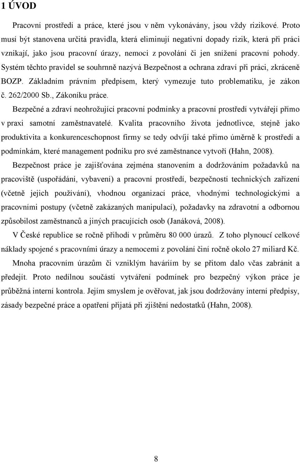 Systém těchto pravidel se souhrnně nazývá Bezpečnost a ochrana zdraví při práci, zkráceně BOZP. Základním právním předpisem, který vymezuje tuto problematiku, je zákon č. 262/2000 Sb., Zákoníku práce.