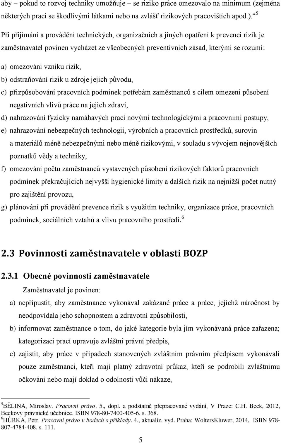 rizik, b) odstraňování rizik u zdroje jejich původu, c) přizpůsobování pracovních podmínek potřebám zaměstnanců s cílem omezení působení negativních vlivů práce na jejich zdraví, d) nahrazování