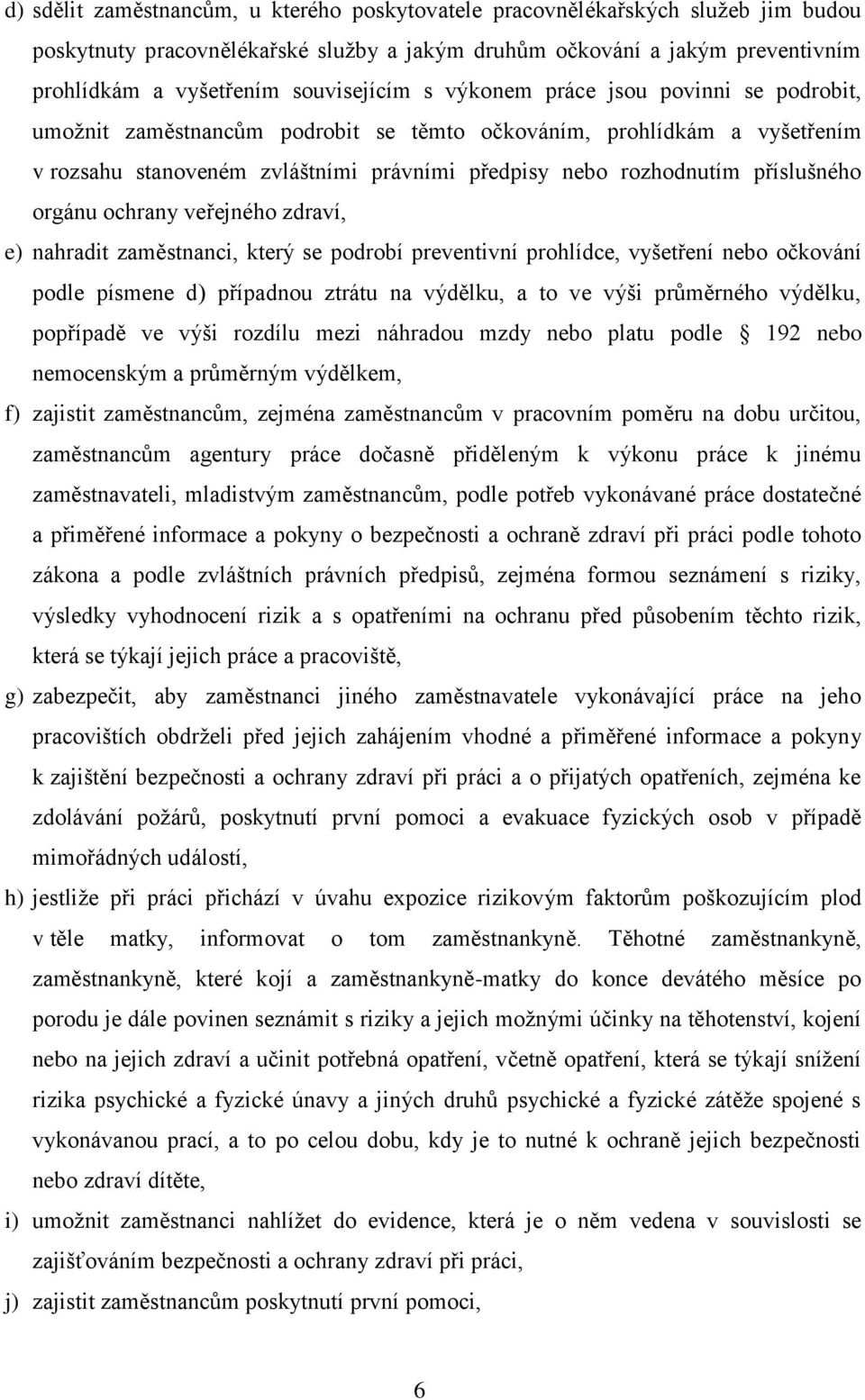 příslušného orgánu ochrany veřejného zdraví, e) nahradit zaměstnanci, který se podrobí preventivní prohlídce, vyšetření nebo očkování podle písmene d) případnou ztrátu na výdělku, a to ve výši