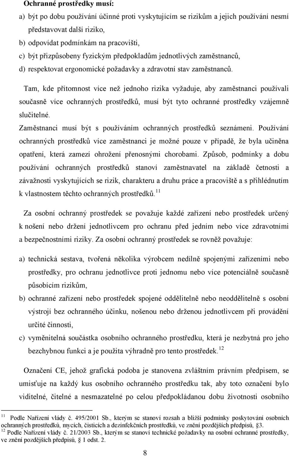 Tam, kde přítomnost více než jednoho rizika vyžaduje, aby zaměstnanci používali současně více ochranných prostředků, musí být tyto ochranné prostředky vzájemně slučitelné.