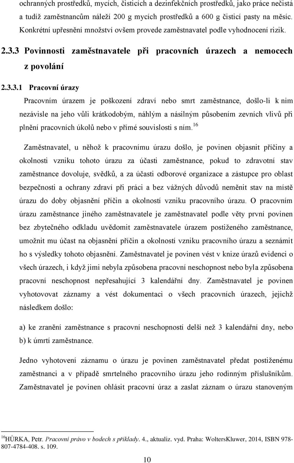 3 Povinnosti zaměstnavatele při pracovních úrazech a nemocech z povolání 2.3.3.1 Pracovní úrazy Pracovním úrazem je poškození zdraví nebo smrt zaměstnance, došlo-li k nim nezávisle na jeho vůli