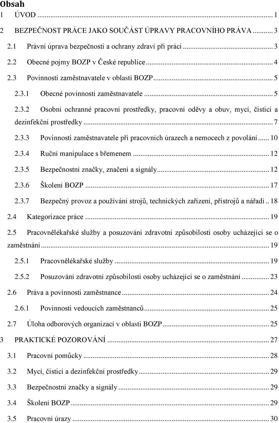 .. 7 2.3.3 Povinnosti zaměstnavatele při pracovních úrazech a nemocech z povolání... 10 2.3.4 Ruční manipulace s břemenem... 12 2.3.5 Bezpečnostní značky, značení a signály... 12 2.3.6 Školení BOZP.