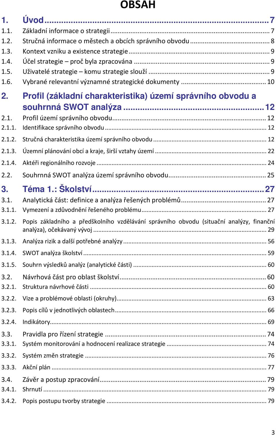 Profil (základní charakteristika) území správního obvodu a souhrnná SWOT analýza...12 2.1. Profil území správního obvodu...12 2.1.1. Identifikace správního obvodu...12 2.1.2. Stručná charakteristika území správního obvodu.