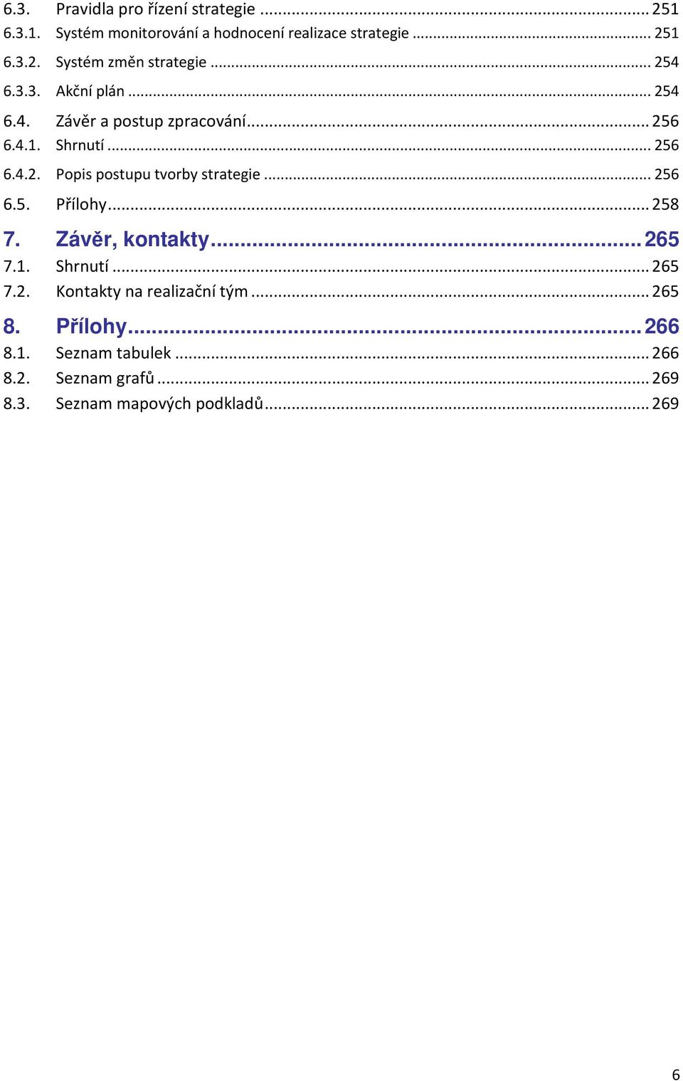 ..256 6.5. Přílohy...258 7. Závěr, kontakty...265 7.1. Shrnutí...265 7.2. Kontakty na realizační tým...265 8. Přílohy...266 8.