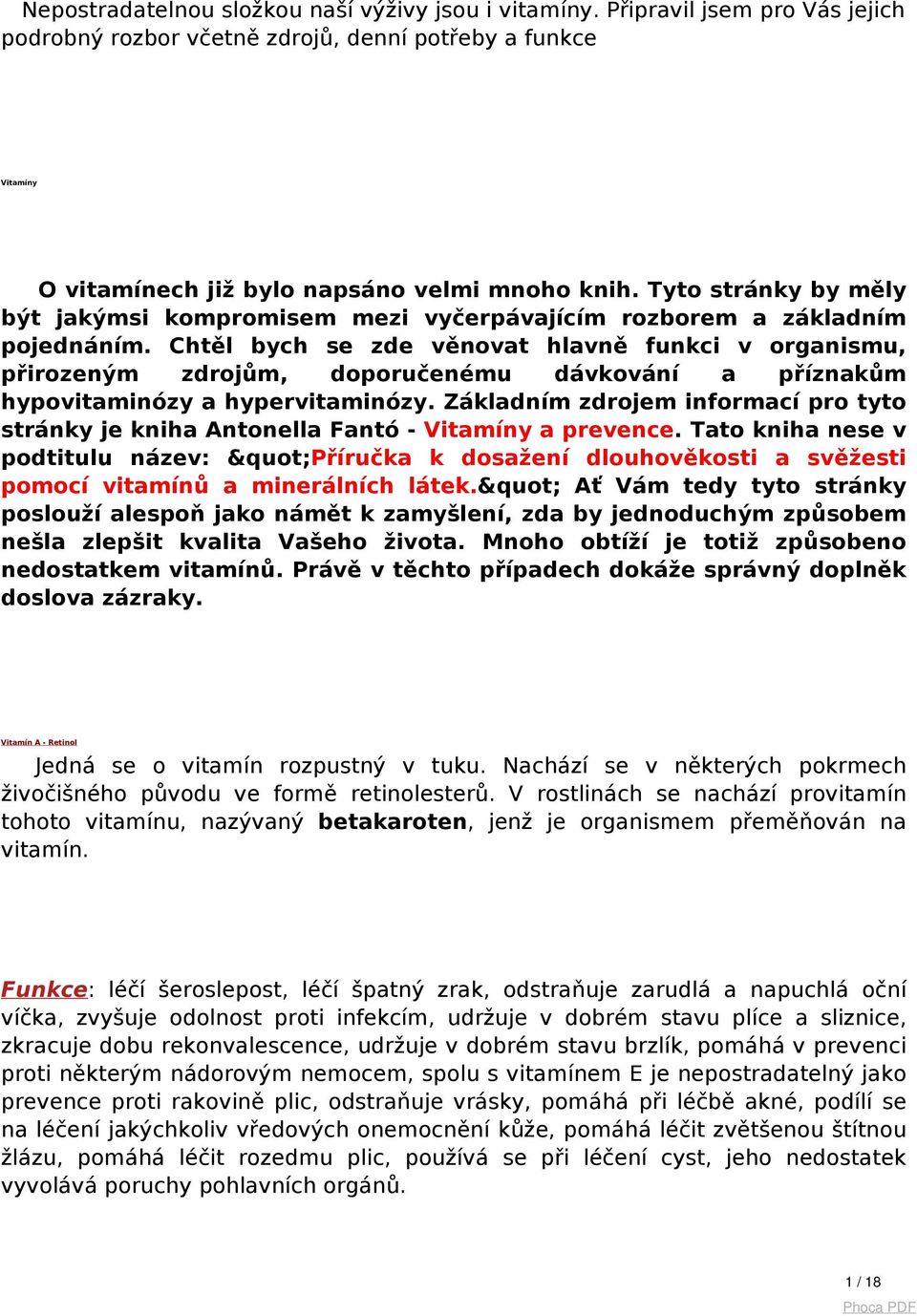 Chtěl bych se zde věnovat hlavně funkci v organismu, přirozeným zdrojům, doporučenému dávkování a příznakům hypovitaminózy a hypervitaminózy.