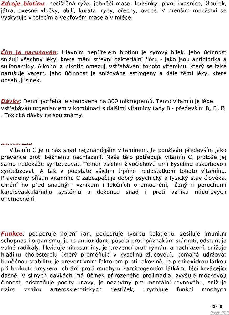 Jeho účinnost snižují všechny léky, které mění střevní bakteriální flóru - jako jsou antibiotika a sulfonamidy. Alkohol a nikotin omezují vstřebávání tohoto vitamínu, který se také narušuje varem.