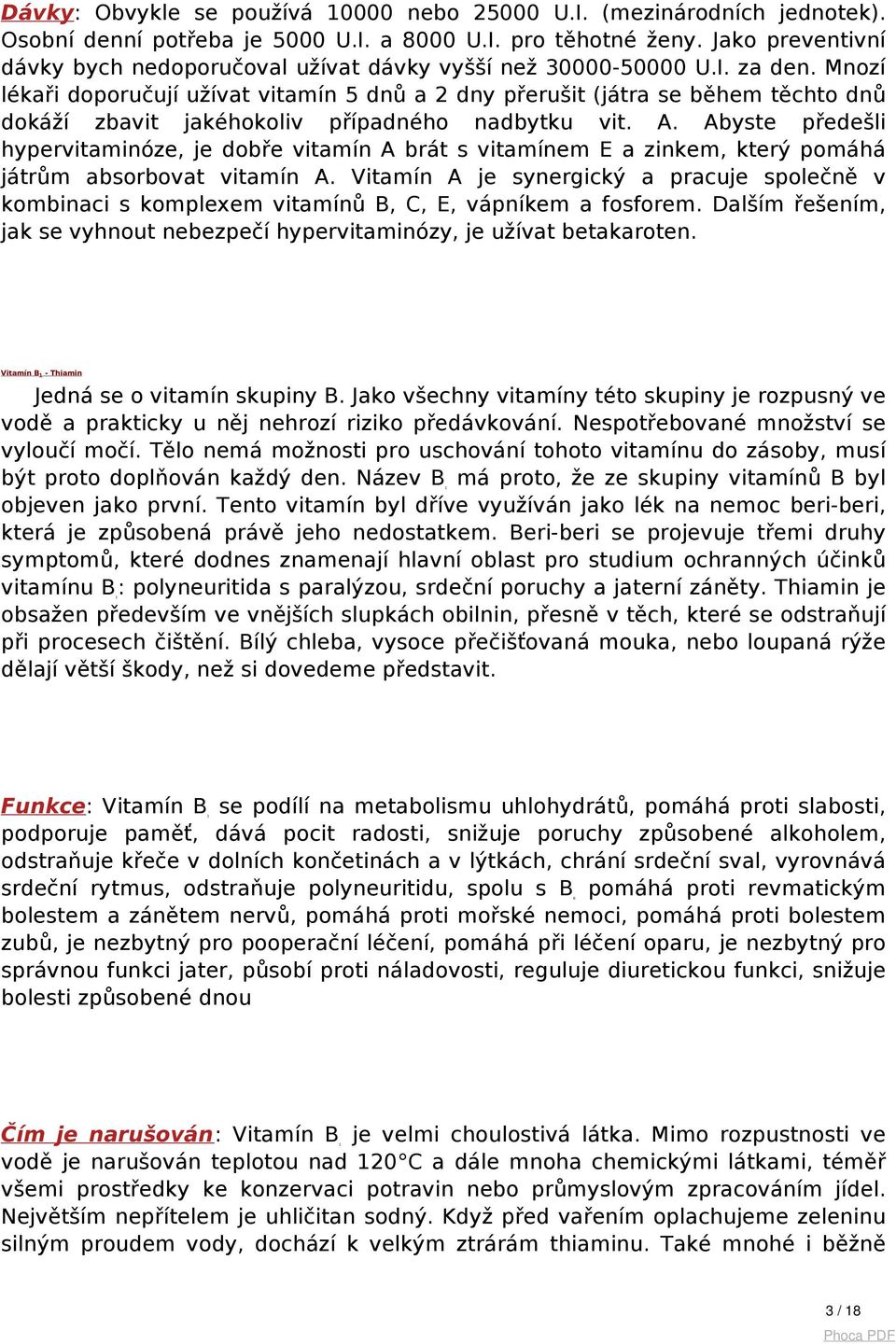 Mnozí lékaři doporučují užívat vitamín 5 dnů a 2 dny přerušit (játra se během těchto dnů dokáží zbavit jakéhokoliv případného nadbytku vit. A.