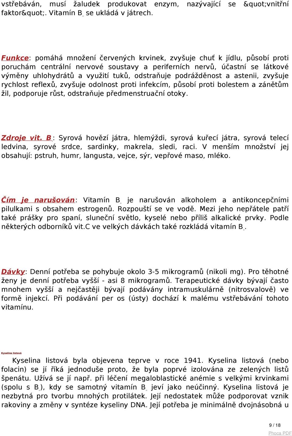 odstraňuje podrážděnost a astenii, zvyšuje rychlost reflexů, zvyšuje odolnost proti infekcím, působí proti bolestem a zánětům žil, podporuje růst, odstraňuje předmenstruační otoky. Zdroje vit.