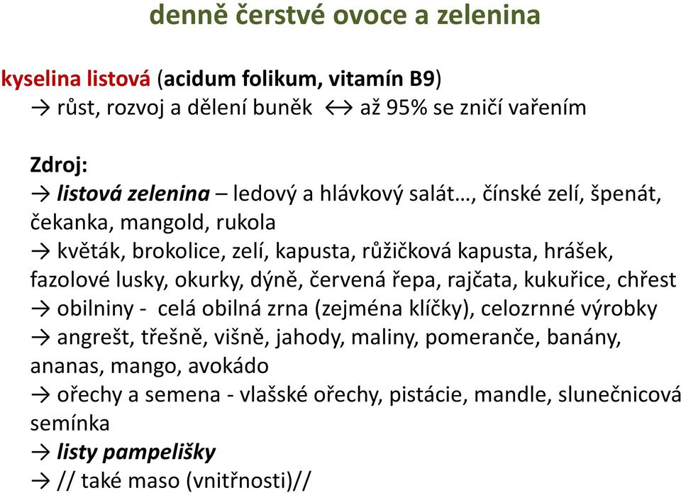 okurky, dýně, červená řepa, rajčata, kukuřice, chřest obilniny - celá obilná zrna (zejména klíčky), celozrnné výrobky angrešt, třešně, višně, jahody,