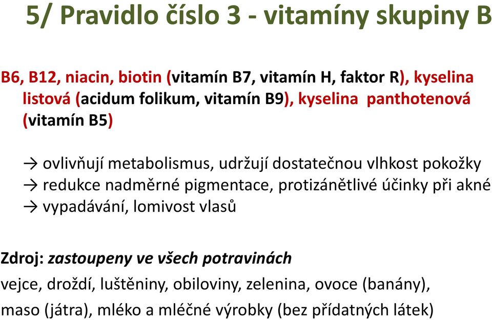 pokožky redukce nadměrné pigmentace, protizánětlivé účinky při akné vypadávání, lomivost vlasů Zdroj: zastoupeny ve všech