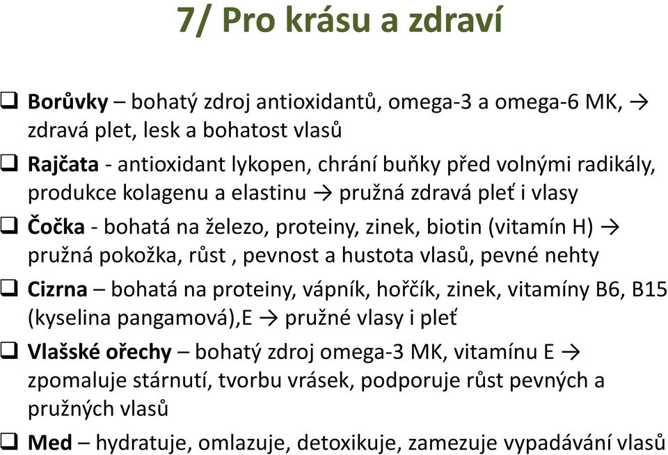 pevnost a hustota vlasů, pevné nehty Cizrna bohatá na proteiny, vápník, hořčík, zinek, vitamíny B6, B15 (kyselina pangamová),e pružné vlasy i pleť Vlašské ořechy