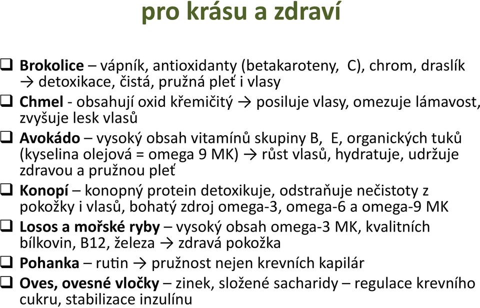 pružnou pleť Konopí konopný protein detoxikuje, odstraňuje nečistoty z pokožky i vlasů, bohatý zdroj omega-3, omega-6 a omega-9 MK Losos a mořské ryby vysoký obsah omega-3